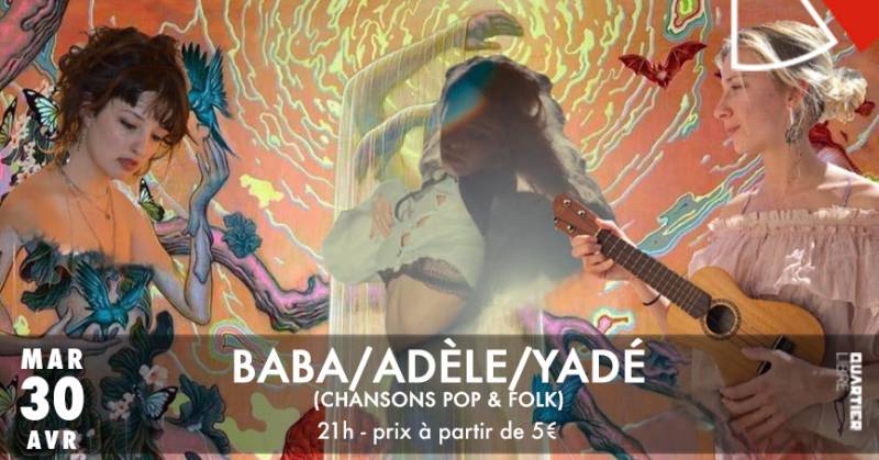 Baba / Adèle / Yadé {Chanson Pop & Folk} + Laura Cannela Dj Set @Quartier Libre